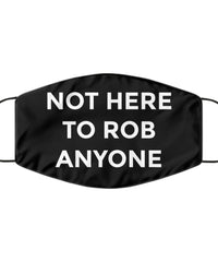 Funny Not Here To Rob Anyone Face Mask Washable And Reusable 100% Polyester Made In The USA