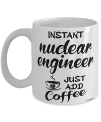 Funny Nuclear Engineer Mug Instant Nuclear Engineer Just Add Coffee Cup White