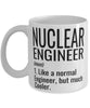 Funny Nuclear Engineer Mug Like A Normal Engineer But Much Cooler Coffee Cup 11oz 15oz White