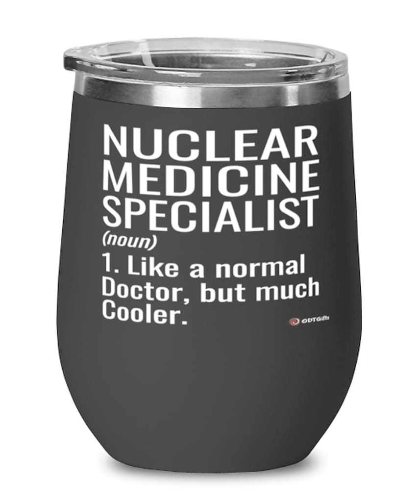 Funny Nuclear Medicine Specialist Wine Glass Like A Normal Doctor But Much Cooler 12oz Stainless Steel Black