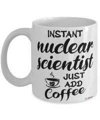 Funny Nuclear Scientist Mug Instant Nuclear Scientist Just Add Coffee Cup White