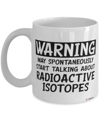 Funny Nuclear Scientist Mug Warning May Spontaneously Start Talking About Radioactive Isotopes Coffee Cup White