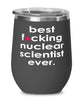 Funny Nuclear Scientist Wine Glass B3st F-cking Nuclear Scientist Ever 12oz Stainless Steel Black