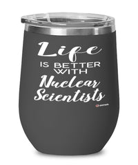 Funny Nuclear Scientist Wine Glass Life Is Better With Nuclear Scientists 12oz Stainless Steel Black