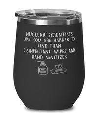 Funny Nuclear Scientist Wine Glass Nuclear Scientists Like You Are Harder To Find Than Stemless Wine Glass 12oz Stainless Steel