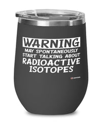 Funny Nuclear Scientist Wine Glass Warning May Spontaneously Start Talking About Radioactive Isotopes 12oz Stainless Steel Black