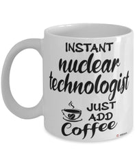 Funny Nuclear Technologist Mug Instant Nuclear Technologist Just Add Coffee Cup White
