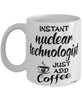 Funny Nuclear Technologist Mug Instant Nuclear Technologist Just Add Coffee Cup White