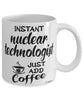 Funny Nuclear Technologist Mug Instant Nuclear Technologist Just Add Coffee Cup White