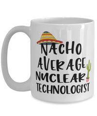 Funny Nuclear Technologist Mug Nacho Average Nuclear Technologist Coffee Cup 15oz White