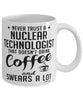 Funny Nuclear Technologist Mug Never Trust A Nuclear Technologist That Doesn't Drink Coffee and Swears A Lot Coffee Cup 11oz 15oz White