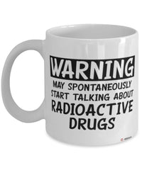 Funny Nuclear Technologist Mug Warning May Spontaneously Start Talking About Radioactive Drugs Coffee Cup White
