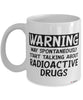 Funny Nuclear Technologist Mug Warning May Spontaneously Start Talking About Radioactive Drugs Coffee Cup White
