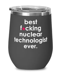 Funny Nuclear Technologist Wine Glass B3st F-cking Nuclear Technologist Ever 12oz Stainless Steel Black