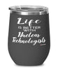 Funny Nuclear Technologist Wine Glass Life Is Better With Nuclear Technologists 12oz Stainless Steel Black