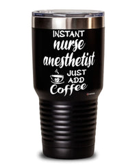 Funny Nurse Anesthetist Tumbler Instant Nurse Anesthetist Just Add Coffee 30oz Stainless Steel Black