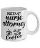 Funny Nurse Attorney Mug Instant Nurse Attorney Just Add Coffee Cup White