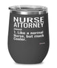 Funny Nurse Attorney Wine Glass Like A Normal Nurse But Much Cooler 12oz Stainless Steel Black