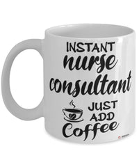 Funny Nurse Consultant Mug Instant Nurse Consultant Just Add Coffee Cup White