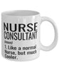 Funny Nurse Consultant Mug Like A Normal Nurse But Much Cooler Coffee Cup 11oz 15oz White