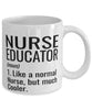 Funny Nurse Educator Mug Like A Normal Nurse But Much Cooler Coffee Cup 11oz 15oz White