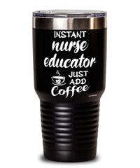 Funny Nurse Educator Tumbler Instant Nurse Educator Just Add Coffee 30oz Stainless Steel Black