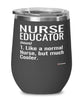 Funny Nurse Educator Wine Glass Like A Normal Nurse But Much Cooler 12oz Stainless Steel Black