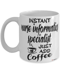 Funny Nurse Informatics Specialist Mug Instant Nurse Informatics Specialist Just Add Coffee Cup White