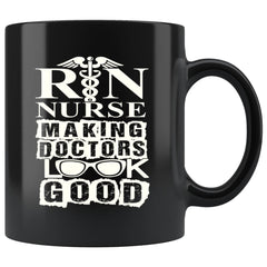 Funny Nurse Mug RN Nurse Making Doctors Look Good 11oz Black Coffee Mugs