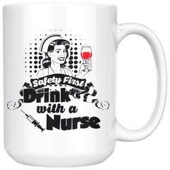 Funny Nurse Mug Safety First Drink With A Nurse 15oz White Coffee Mugs