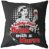 Funny Nurse Pillows Safety First Drink With A Nurse
