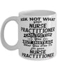 Funny Nurse Practitioner Mug Ask Not What Your Nurse Practitioner Can Do For You Coffee Cup 11oz 15oz White