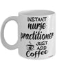 Funny Nurse Practitioner Mug Instant Nurse Practitioner Just Add Coffee Cup White