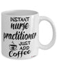 Funny Nurse Practitioner Mug Instant Nurse Practitioner Just Add Coffee Cup White