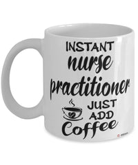 Funny Nurse Practitioner NP Mug Instant Nurse Practitioner NP Just Add Coffee Cup White