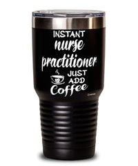 Funny Nurse Practitioner NP Tumbler Instant Nurse Practitioner NP Just Add Coffee 30oz Stainless Steel Black