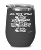 Funny Nurse Wine Glass Ask Not What Your Nurse Can Do For You 12oz Stainless Steel Black