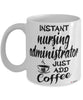 Funny Nursing Administrator Mug Instant Nursing Administrator Just Add Coffee Cup White