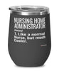 Funny Nursing Home Administrator Wine Glass Like A Normal Nurse But Much Cooler 12oz Stainless Steel Black