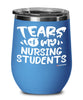 Funny Nursing Professor Teacher Wine Glass Tears Of My Nursing Students 12oz Stainless Steel