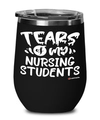 Funny Nursing Professor Teacher Wine Glass Tears Of My Nursing Students 12oz Stainless Steel