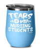 Funny Nursing Professor Teacher Wine Glass Tears Of My Nursing Students 12oz Stainless Steel