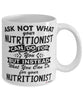 Funny Nutritionist Mug Ask Not What Your Nutritionist Can Do For You Coffee Cup 11oz 15oz White
