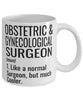 Funny Obstetric And Gynecological Surgeon Mug Like A Normal Surgeon But Much Cooler Coffee Cup 11oz 15oz White