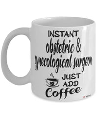 Funny Obstetric Gynecological Surgeon Mug Instant Obstetric Gynecological Surgeon Just Add Coffee Cup White