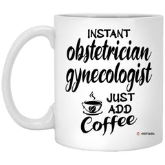 Funny Obstetrician Gynecologist Obgyn Mug Instant Obstetrician Gynecologist Ob Gyn Just Add Coffee Cup 11oz White XP8434