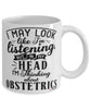 Funny Obstetrician Mug I May Look Like I'm Listening But In My Head I'm Thinking About Obstetrics Coffee Cup White