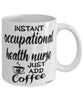 Funny Occupational Health Nurse Mug Instant Occupational Health Nurse Just Add Coffee Cup White