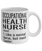 Funny Occupational Health Nurse Mug Like A Normal Nurse But Much Cooler Coffee Cup 11oz 15oz White
