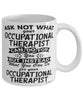 Funny Occupational Therapist Mug Ask Not What Your Occupational Therapist Can Do For You Coffee Cup 11oz 15oz White